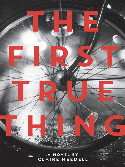 Title details for The First True Thing by Claire Needell - Available